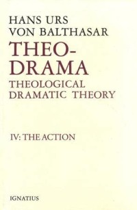 Action, The : Theological Dramatic Theory IV