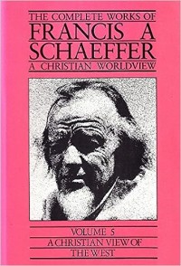 Christian View Of The West, A : The Complete Works Of Francis A. Schaeffer Vol. 5