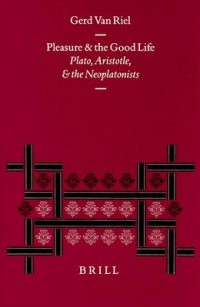 Pleasure and the Good Life : Plato, Aristotle, and the Neoplatonists