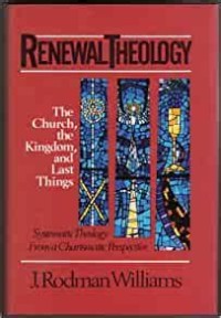 Renewal Theology Vol. 3 : The Church, The Kingdom, And Last Things