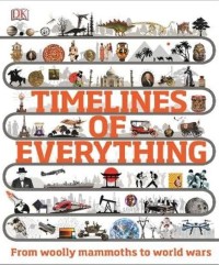 Timelines Of Everything : From Wooly Mammoths To World Wars